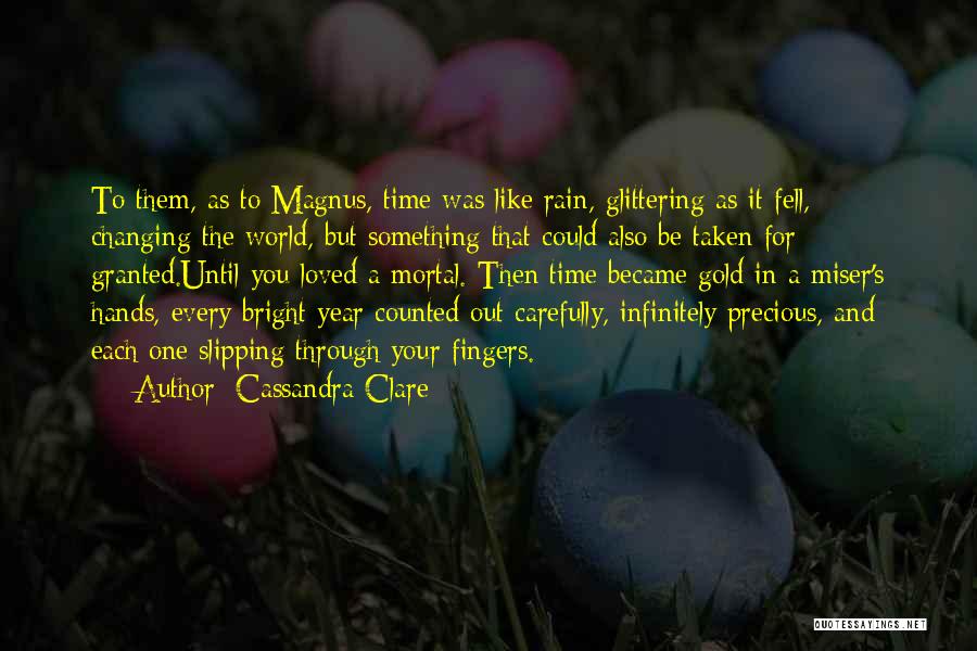 Cassandra Clare Quotes: To Them, As To Magnus, Time Was Like Rain, Glittering As It Fell, Changing The World, But Something That Could