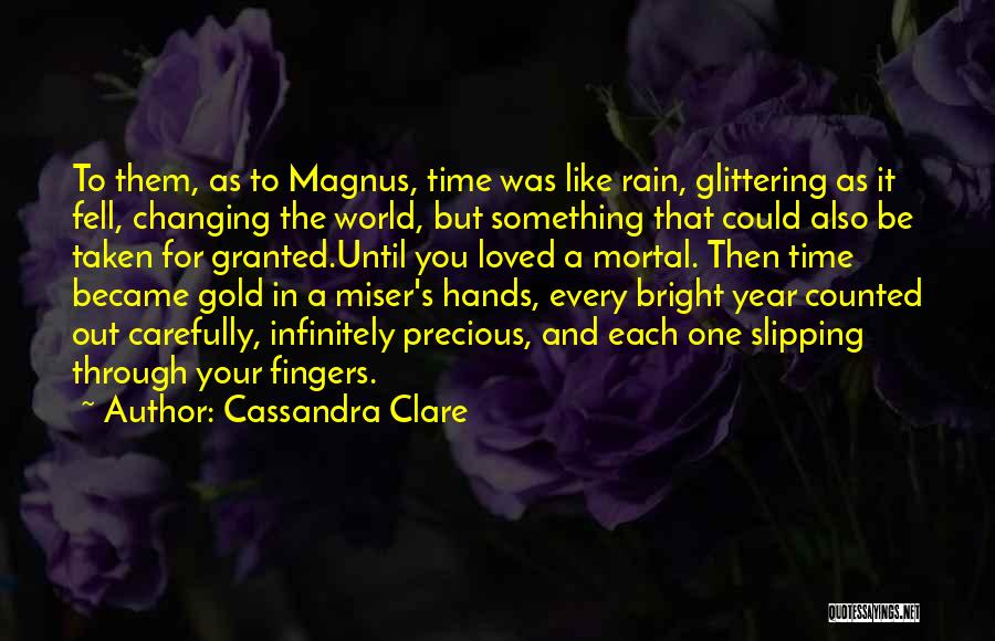 Cassandra Clare Quotes: To Them, As To Magnus, Time Was Like Rain, Glittering As It Fell, Changing The World, But Something That Could