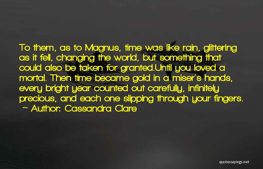 Cassandra Clare Quotes: To Them, As To Magnus, Time Was Like Rain, Glittering As It Fell, Changing The World, But Something That Could