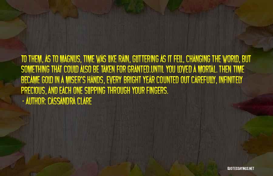 Cassandra Clare Quotes: To Them, As To Magnus, Time Was Like Rain, Glittering As It Fell, Changing The World, But Something That Could