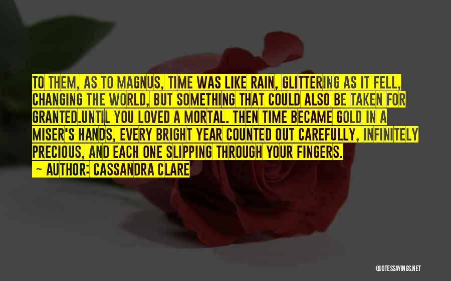 Cassandra Clare Quotes: To Them, As To Magnus, Time Was Like Rain, Glittering As It Fell, Changing The World, But Something That Could