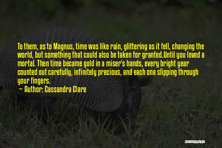 Cassandra Clare Quotes: To Them, As To Magnus, Time Was Like Rain, Glittering As It Fell, Changing The World, But Something That Could