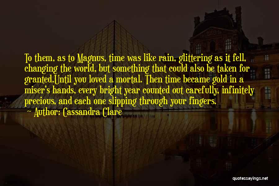 Cassandra Clare Quotes: To Them, As To Magnus, Time Was Like Rain, Glittering As It Fell, Changing The World, But Something That Could