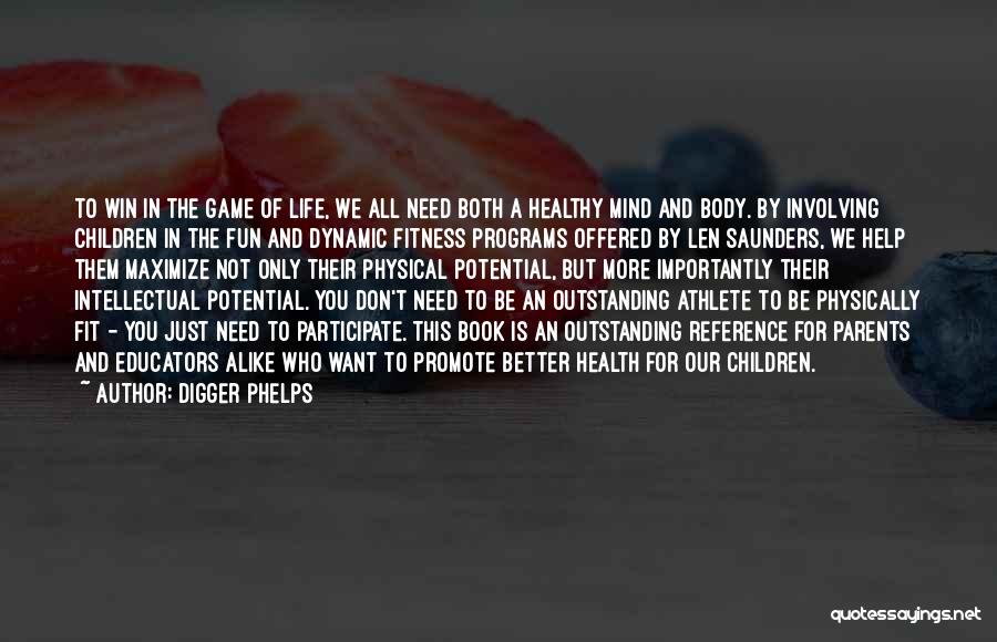 Digger Phelps Quotes: To Win In The Game Of Life, We All Need Both A Healthy Mind And Body. By Involving Children In