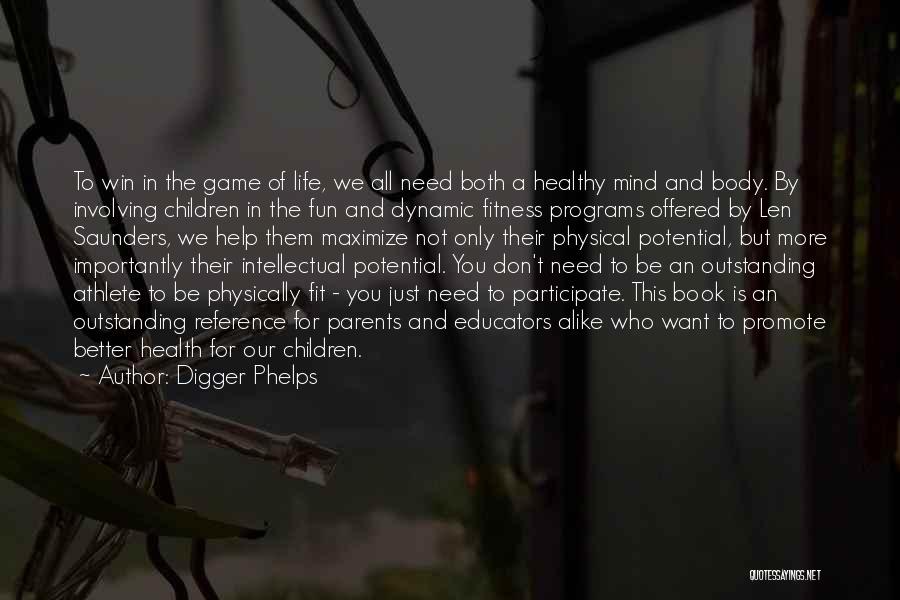 Digger Phelps Quotes: To Win In The Game Of Life, We All Need Both A Healthy Mind And Body. By Involving Children In