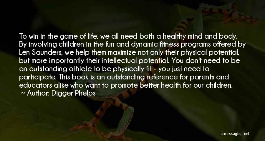 Digger Phelps Quotes: To Win In The Game Of Life, We All Need Both A Healthy Mind And Body. By Involving Children In