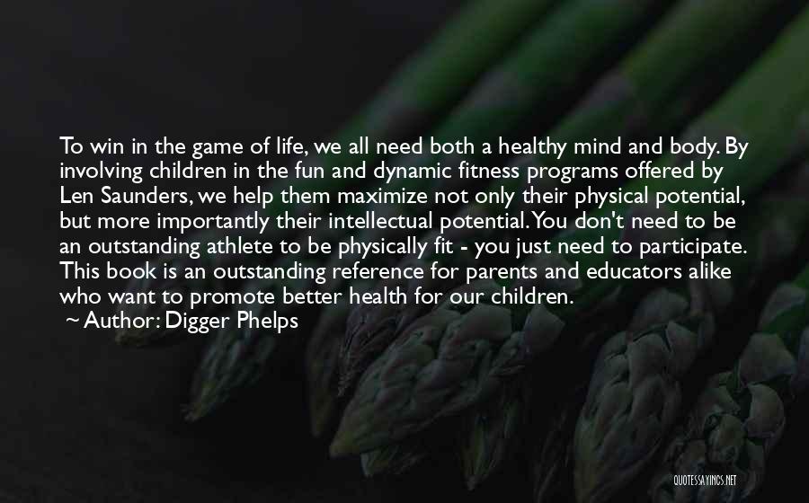 Digger Phelps Quotes: To Win In The Game Of Life, We All Need Both A Healthy Mind And Body. By Involving Children In