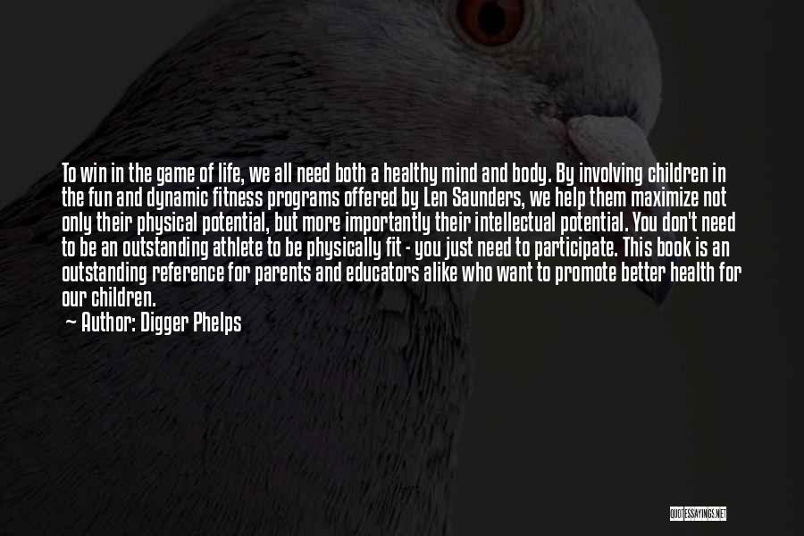 Digger Phelps Quotes: To Win In The Game Of Life, We All Need Both A Healthy Mind And Body. By Involving Children In