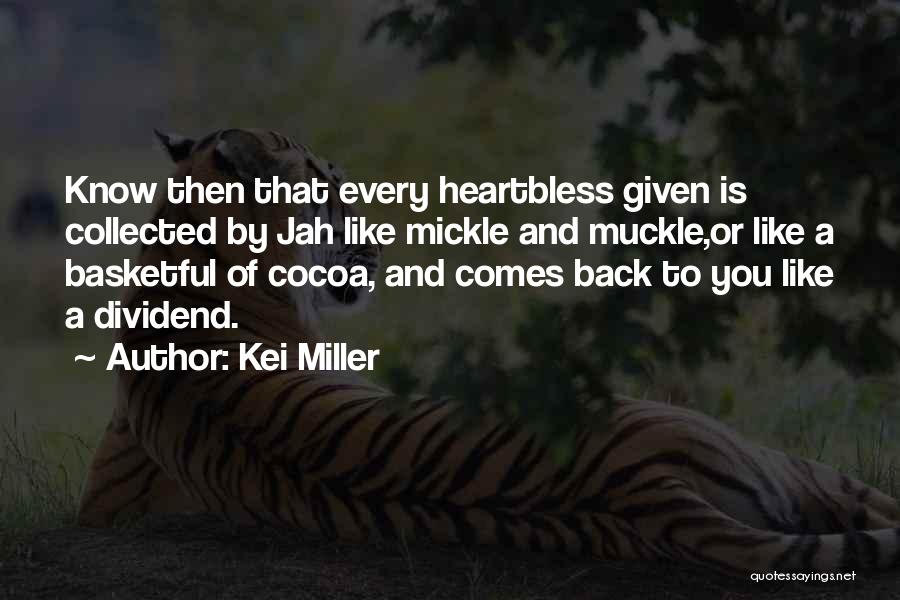 Kei Miller Quotes: Know Then That Every Heartbless Given Is Collected By Jah Like Mickle And Muckle,or Like A Basketful Of Cocoa, And