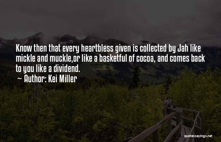 Kei Miller Quotes: Know Then That Every Heartbless Given Is Collected By Jah Like Mickle And Muckle,or Like A Basketful Of Cocoa, And