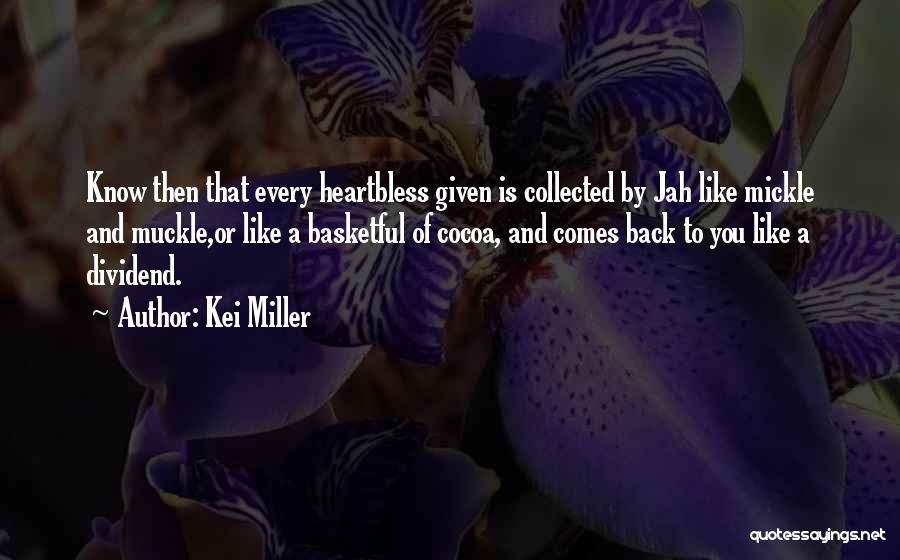 Kei Miller Quotes: Know Then That Every Heartbless Given Is Collected By Jah Like Mickle And Muckle,or Like A Basketful Of Cocoa, And