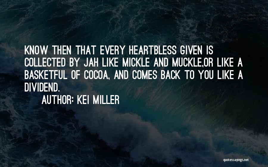 Kei Miller Quotes: Know Then That Every Heartbless Given Is Collected By Jah Like Mickle And Muckle,or Like A Basketful Of Cocoa, And