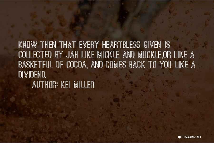 Kei Miller Quotes: Know Then That Every Heartbless Given Is Collected By Jah Like Mickle And Muckle,or Like A Basketful Of Cocoa, And