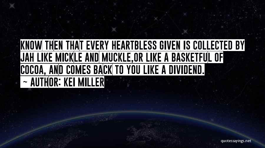 Kei Miller Quotes: Know Then That Every Heartbless Given Is Collected By Jah Like Mickle And Muckle,or Like A Basketful Of Cocoa, And