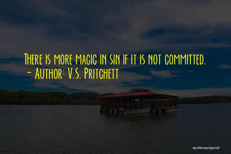 V.S. Pritchett Quotes: There Is More Magic In Sin If It Is Not Committed.