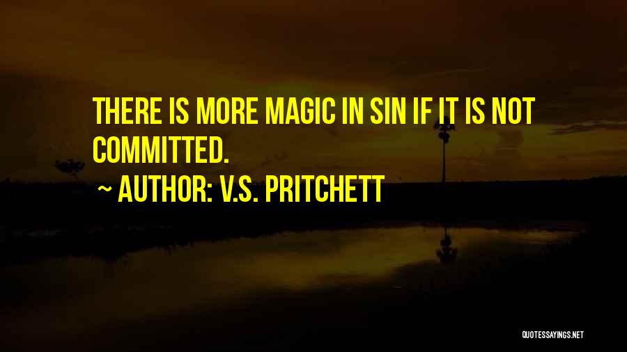 V.S. Pritchett Quotes: There Is More Magic In Sin If It Is Not Committed.