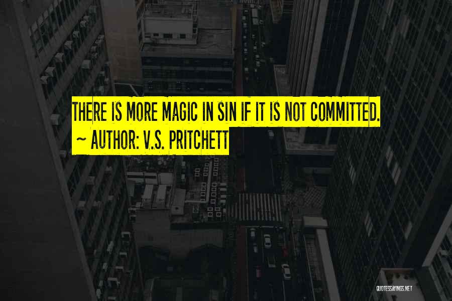 V.S. Pritchett Quotes: There Is More Magic In Sin If It Is Not Committed.