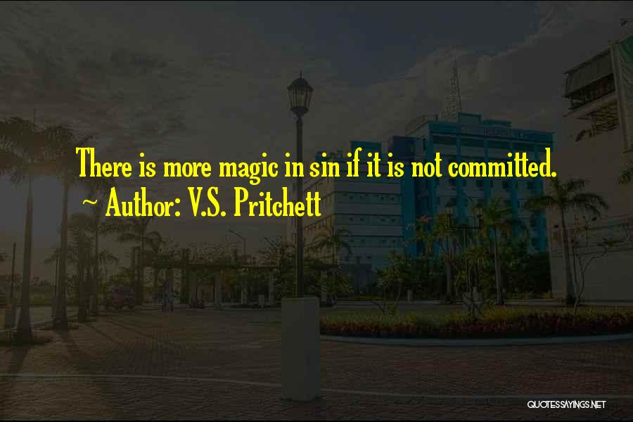 V.S. Pritchett Quotes: There Is More Magic In Sin If It Is Not Committed.