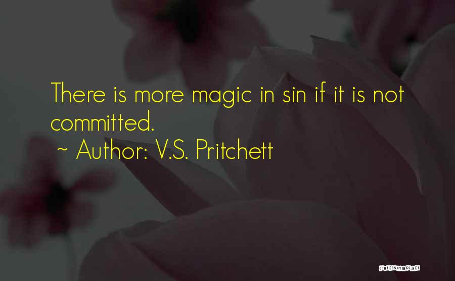 V.S. Pritchett Quotes: There Is More Magic In Sin If It Is Not Committed.