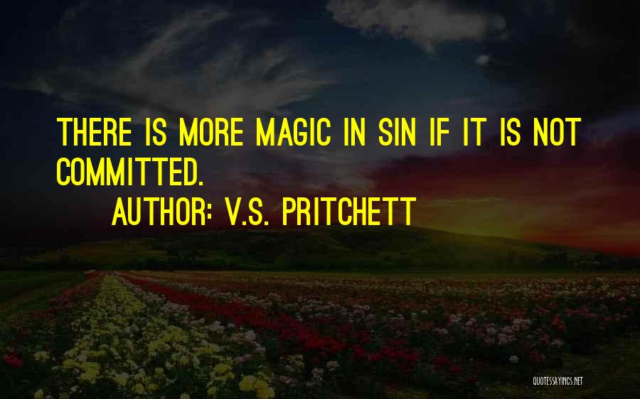 V.S. Pritchett Quotes: There Is More Magic In Sin If It Is Not Committed.