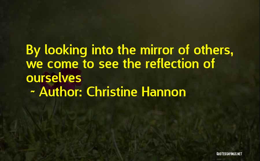 Christine Hannon Quotes: By Looking Into The Mirror Of Others, We Come To See The Reflection Of Ourselves