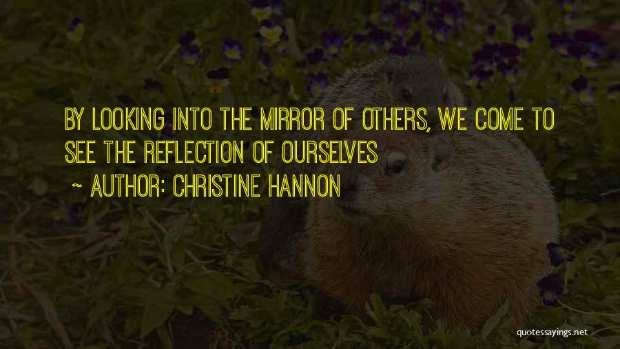 Christine Hannon Quotes: By Looking Into The Mirror Of Others, We Come To See The Reflection Of Ourselves