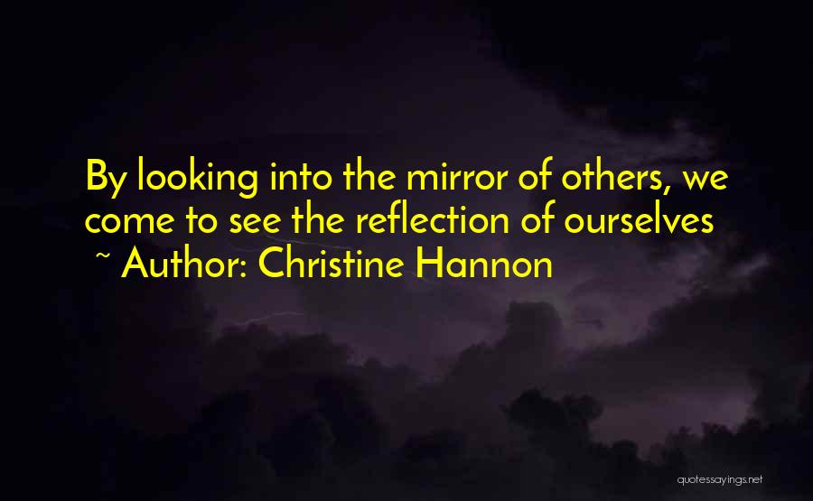 Christine Hannon Quotes: By Looking Into The Mirror Of Others, We Come To See The Reflection Of Ourselves