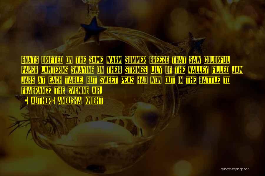 Anouska Knight Quotes: Gnats Drifted On The Same Warm Summer Breeze That Saw Colorful Paper Lanterns Swaying On Their Strings. Lily Of The