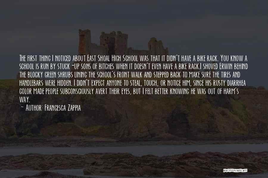 Francesca Zappia Quotes: The First Thing I Noticed About East Shoal High School Was That It Didn't Have A Bike Rack. You Know