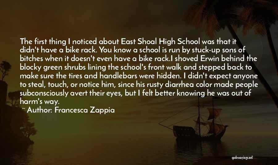 Francesca Zappia Quotes: The First Thing I Noticed About East Shoal High School Was That It Didn't Have A Bike Rack. You Know