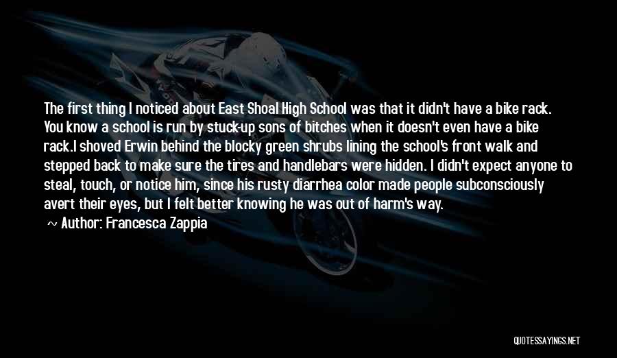 Francesca Zappia Quotes: The First Thing I Noticed About East Shoal High School Was That It Didn't Have A Bike Rack. You Know