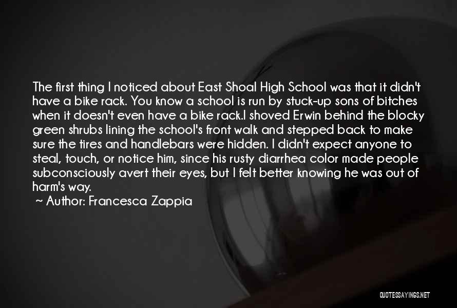 Francesca Zappia Quotes: The First Thing I Noticed About East Shoal High School Was That It Didn't Have A Bike Rack. You Know