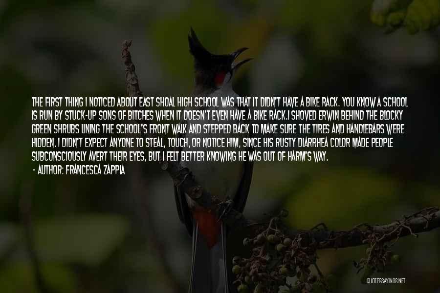 Francesca Zappia Quotes: The First Thing I Noticed About East Shoal High School Was That It Didn't Have A Bike Rack. You Know