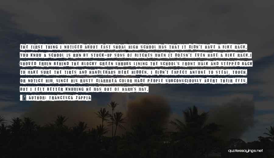 Francesca Zappia Quotes: The First Thing I Noticed About East Shoal High School Was That It Didn't Have A Bike Rack. You Know
