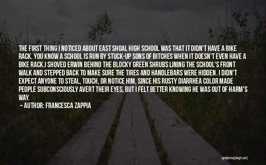 Francesca Zappia Quotes: The First Thing I Noticed About East Shoal High School Was That It Didn't Have A Bike Rack. You Know