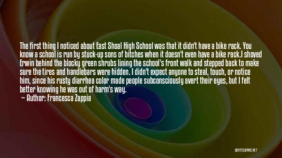 Francesca Zappia Quotes: The First Thing I Noticed About East Shoal High School Was That It Didn't Have A Bike Rack. You Know