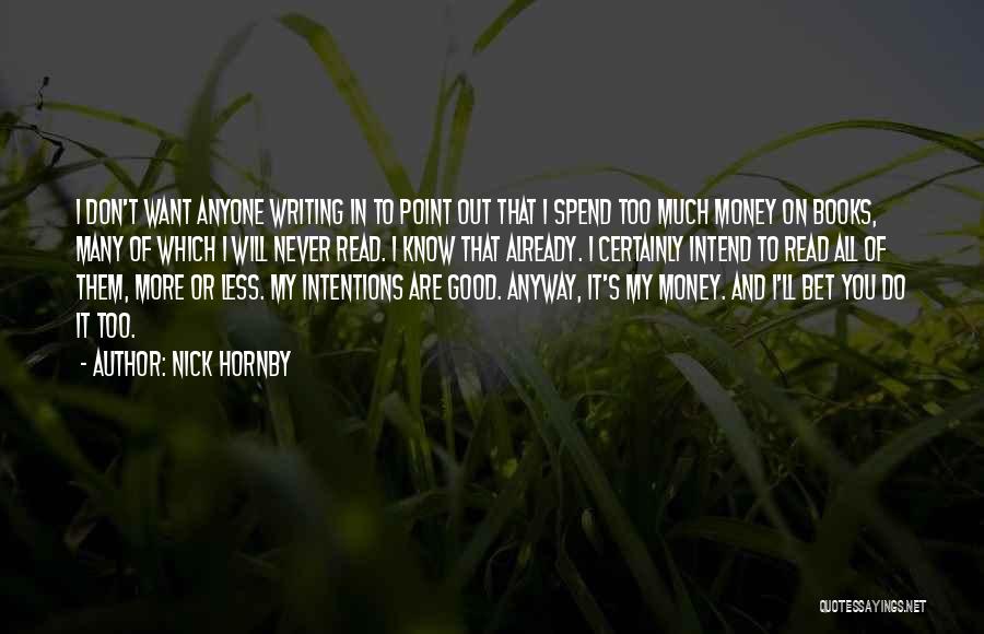 Nick Hornby Quotes: I Don't Want Anyone Writing In To Point Out That I Spend Too Much Money On Books, Many Of Which