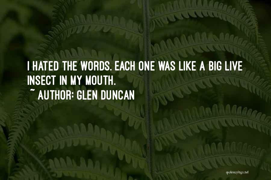 Glen Duncan Quotes: I Hated The Words. Each One Was Like A Big Live Insect In My Mouth.
