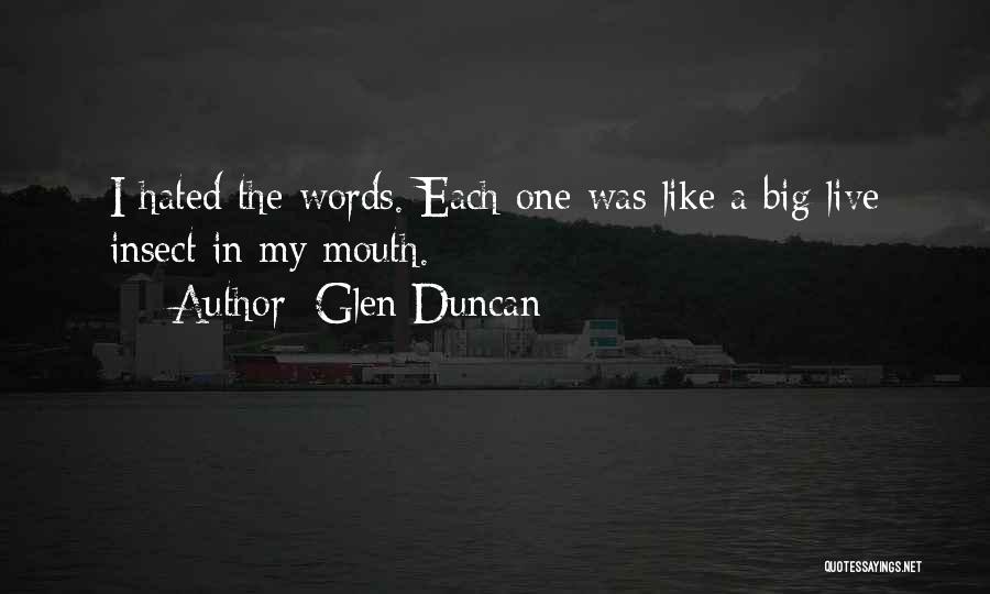 Glen Duncan Quotes: I Hated The Words. Each One Was Like A Big Live Insect In My Mouth.