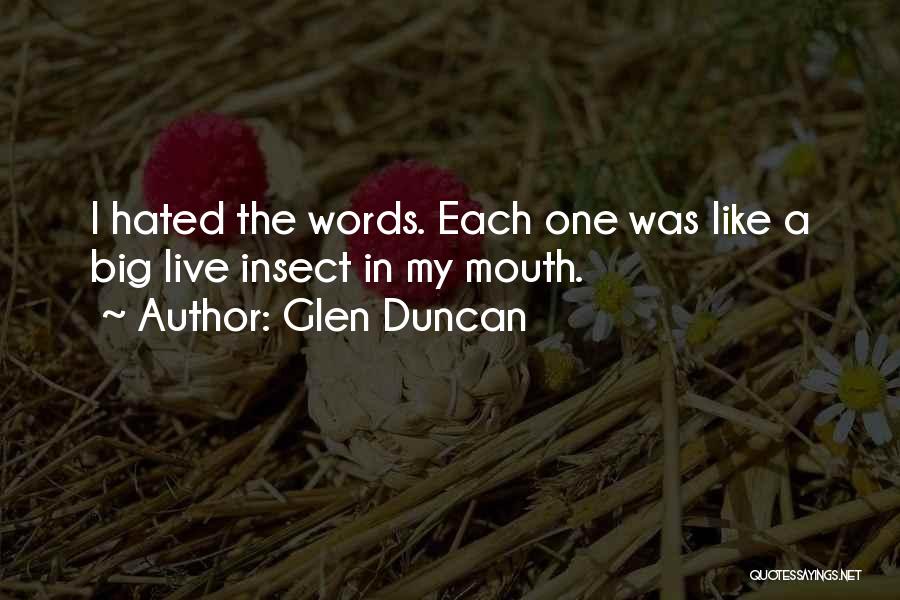 Glen Duncan Quotes: I Hated The Words. Each One Was Like A Big Live Insect In My Mouth.