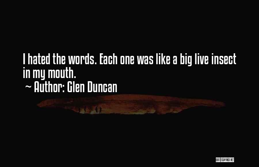 Glen Duncan Quotes: I Hated The Words. Each One Was Like A Big Live Insect In My Mouth.
