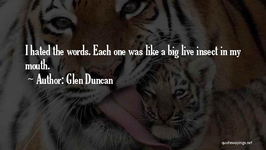 Glen Duncan Quotes: I Hated The Words. Each One Was Like A Big Live Insect In My Mouth.