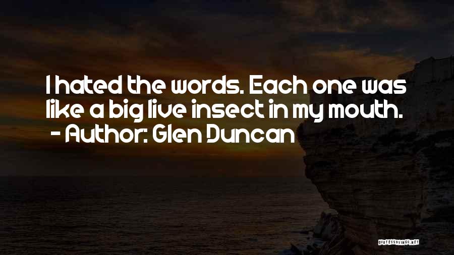 Glen Duncan Quotes: I Hated The Words. Each One Was Like A Big Live Insect In My Mouth.