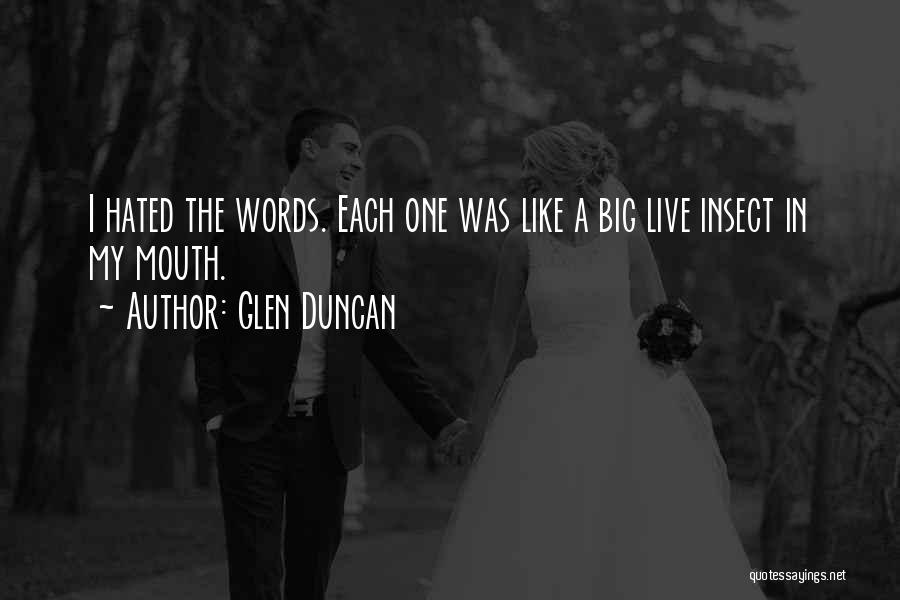Glen Duncan Quotes: I Hated The Words. Each One Was Like A Big Live Insect In My Mouth.