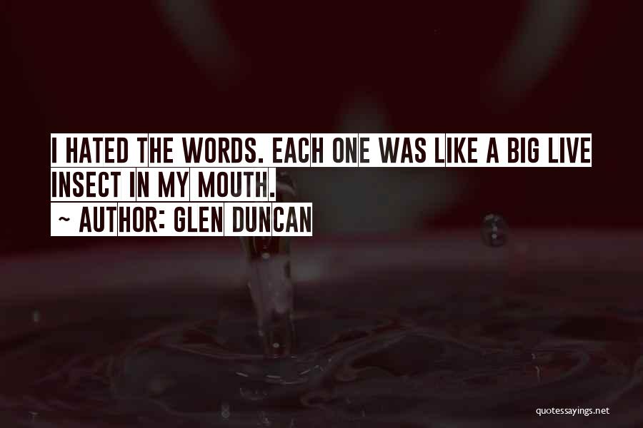 Glen Duncan Quotes: I Hated The Words. Each One Was Like A Big Live Insect In My Mouth.