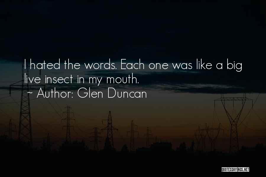 Glen Duncan Quotes: I Hated The Words. Each One Was Like A Big Live Insect In My Mouth.