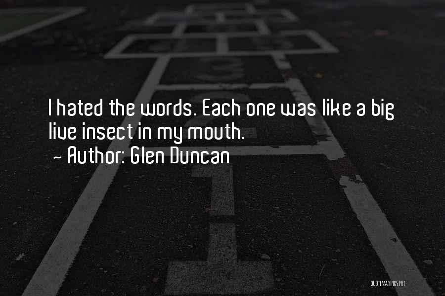 Glen Duncan Quotes: I Hated The Words. Each One Was Like A Big Live Insect In My Mouth.
