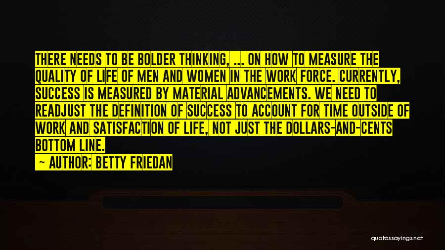 Betty Friedan Quotes: There Needs To Be Bolder Thinking, ... On How To Measure The Quality Of Life Of Men And Women In