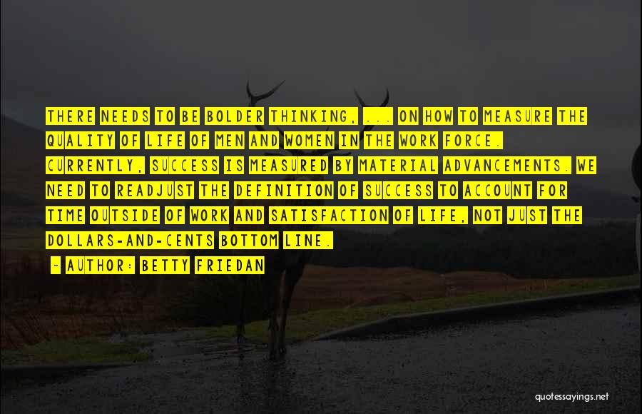 Betty Friedan Quotes: There Needs To Be Bolder Thinking, ... On How To Measure The Quality Of Life Of Men And Women In