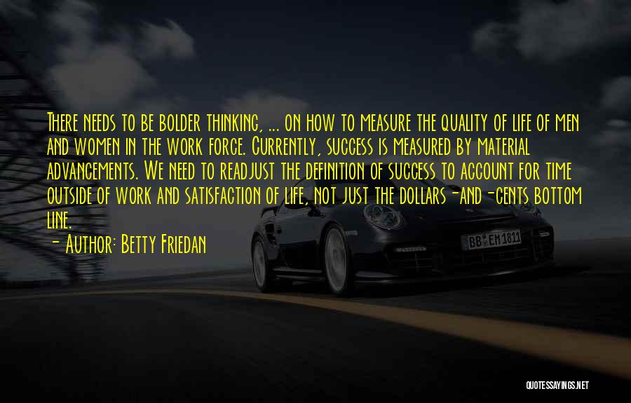 Betty Friedan Quotes: There Needs To Be Bolder Thinking, ... On How To Measure The Quality Of Life Of Men And Women In